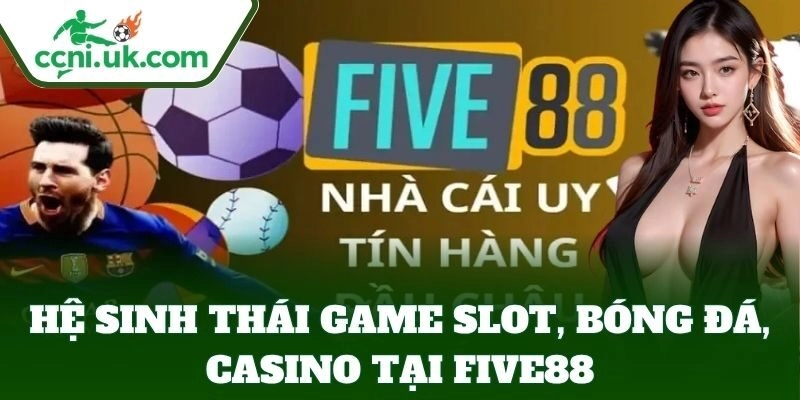 Hệ sinh thái game slot, bóng đá, casino tại Five88
