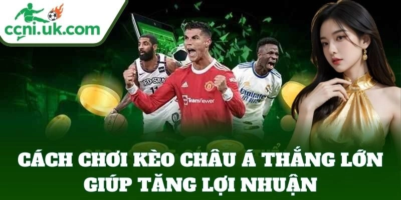 Cách Chơi Kèo Châu Á Thắng Lớn giúp tăng lợi nhuận