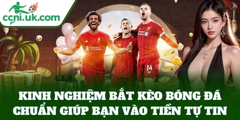 Kinh Nghiệm Bắt Kèo Bóng Đá Chuẩn giúp bạn vào tiền tự tin