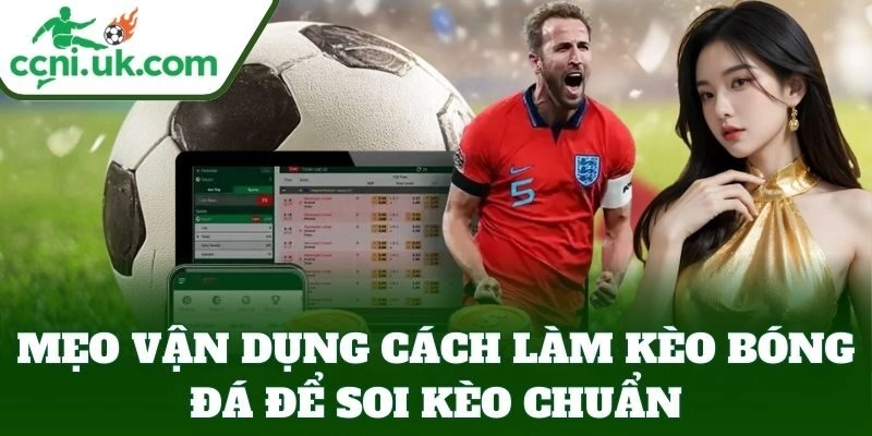 Mẹo vận dụng Cách Làm Kèo Bóng Đá để soi kèo chuẩn