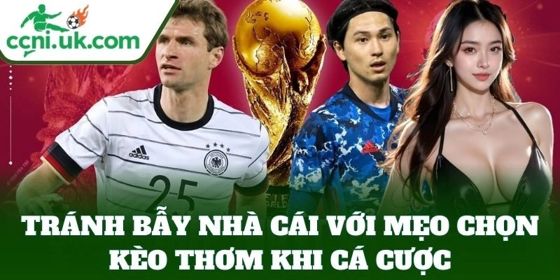 Tránh bẫy nhà cái với Mẹo Chọn Kèo Thơm Khi Cá Cược