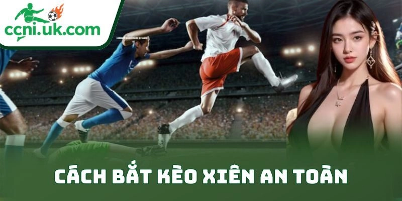 Hướng Dẫn Cách Bắt Kèo Xiên An Toàn Cực Kỳ Hiệu Quả 11 Hướng Dẫn Cách Bắt Kèo Xiên An Toàn Cực Kỳ Hiệu Quả