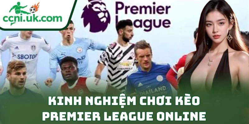 Kinh Nghiệm Chơi Kèo Premier League Online Cho Bet Thủ 9 Kinh Nghiệm Chơi Kèo Premier League Online Cho Bet Thủ