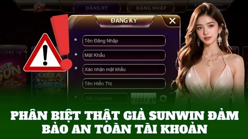 Phân Biệt Thật Giả SunWin đảm bảo an toàn tài khoản