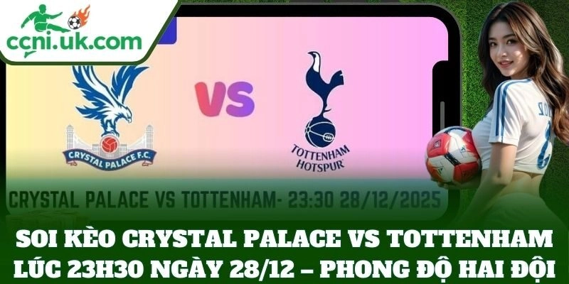 Soi Kèo Crystal Palace Vs Tottenham Lúc 23h30 Ngày 28/12 – phong độ hai đội